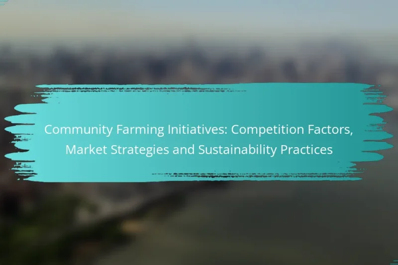 Community Farming Initiatives: Competition Factors, Market Strategies and Sustainability Practices