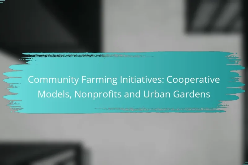 Community Farming Initiatives: Cooperative Models, Nonprofits and Urban Gardens
