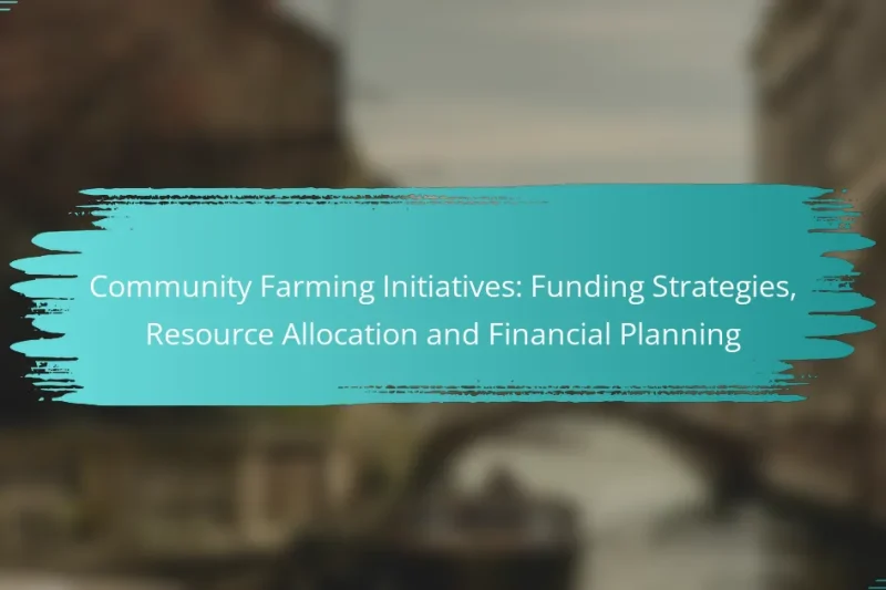 Community Farming Initiatives: Funding Strategies, Resource Allocation and Financial Planning