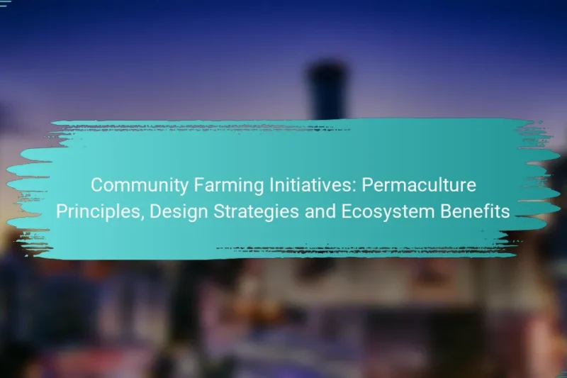 Community Farming Initiatives: Permaculture Principles, Design Strategies and Ecosystem Benefits