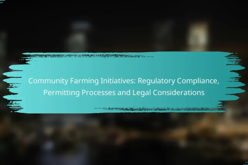Community Farming Initiatives: Regulatory Compliance, Permitting Processes and Legal Considerations