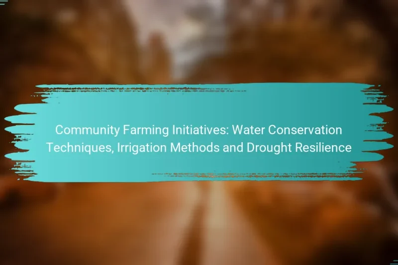 Community Farming Initiatives: Water Conservation Techniques, Irrigation Methods and Drought Resilience