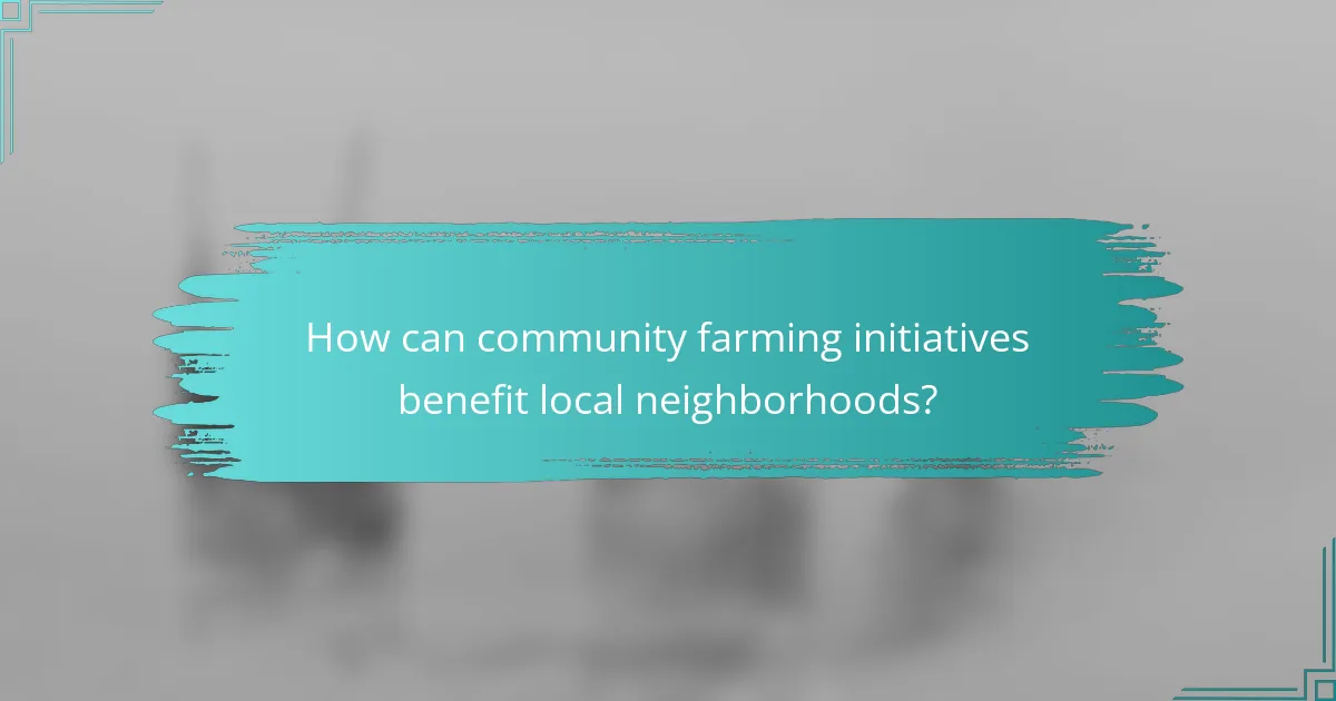 How can community farming initiatives benefit local neighborhoods?