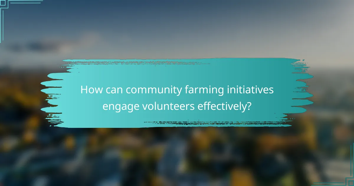 How can community farming initiatives engage volunteers effectively?