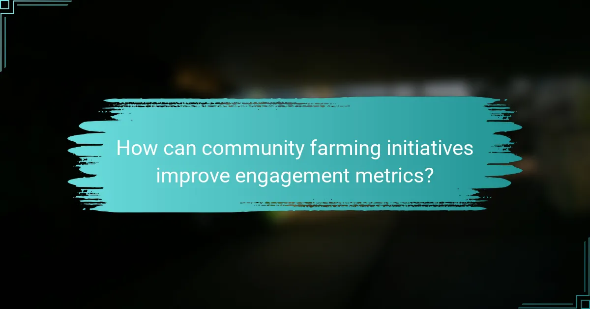 How can community farming initiatives improve engagement metrics?