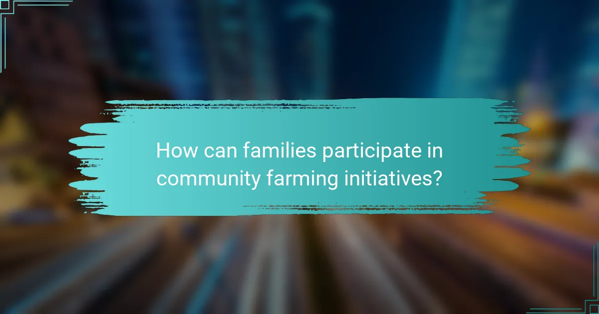 How can families participate in community farming initiatives?
