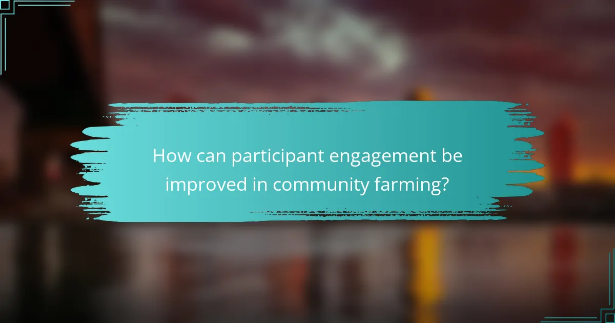 How can participant engagement be improved in community farming?