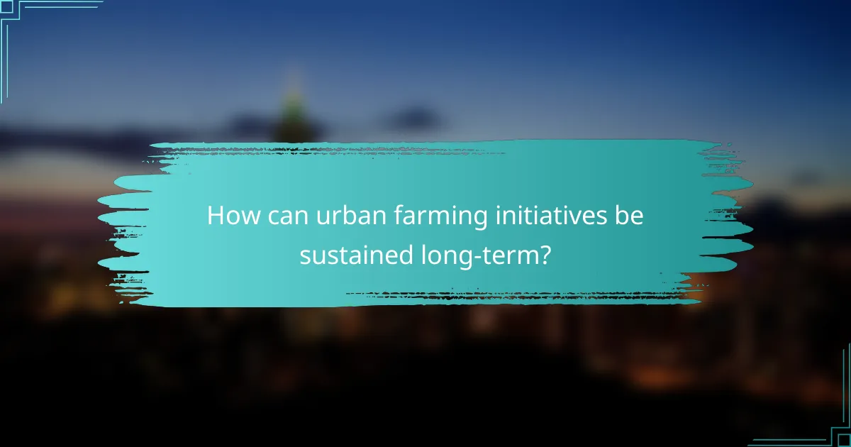 How can urban farming initiatives be sustained long-term?
