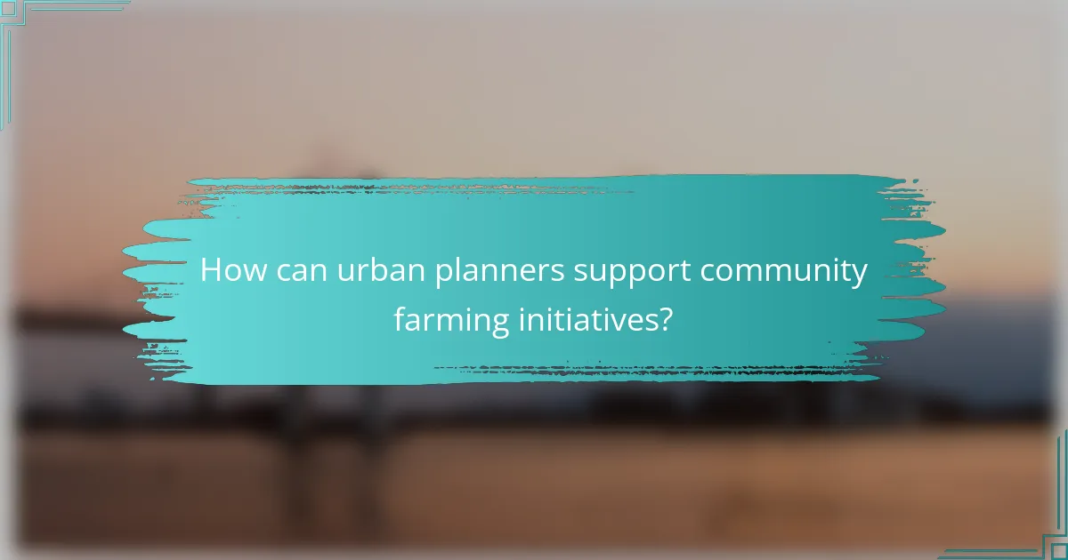 How can urban planners support community farming initiatives?