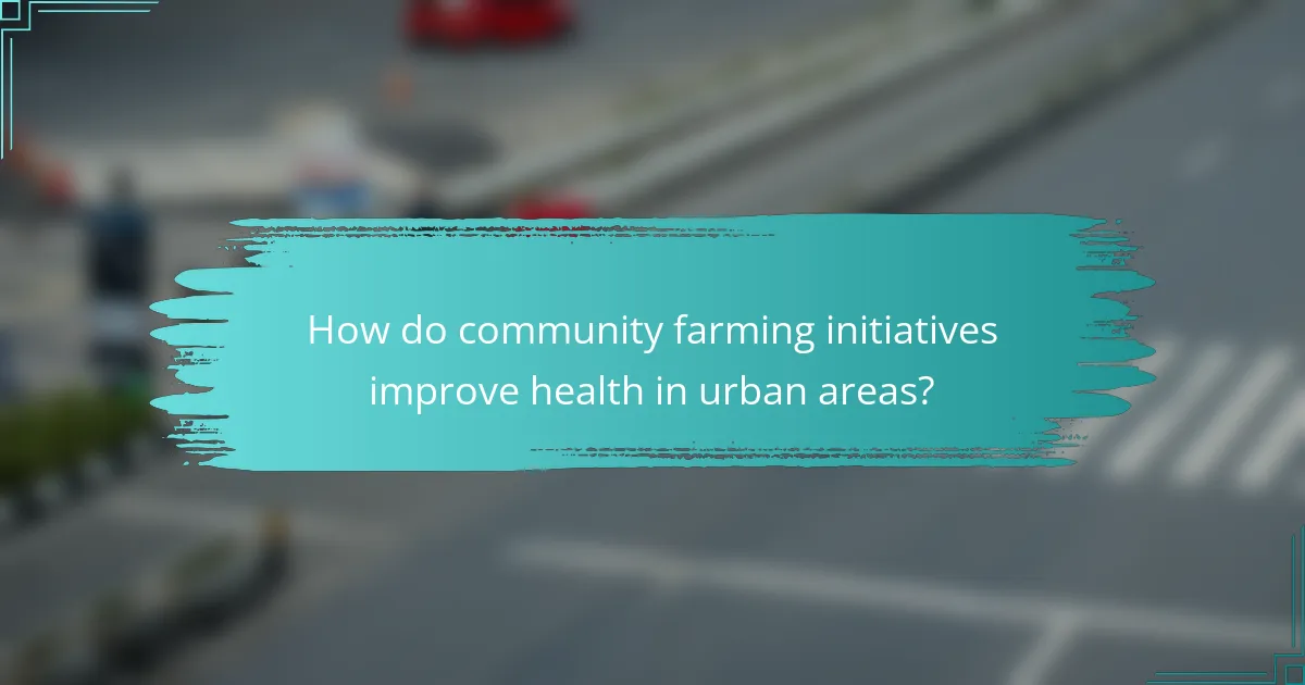 How do community farming initiatives improve health in urban areas?