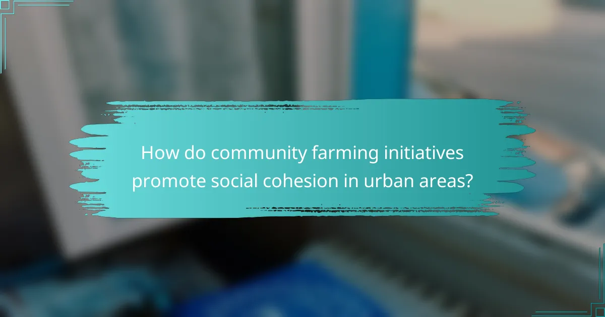 How do community farming initiatives promote social cohesion in urban areas?
