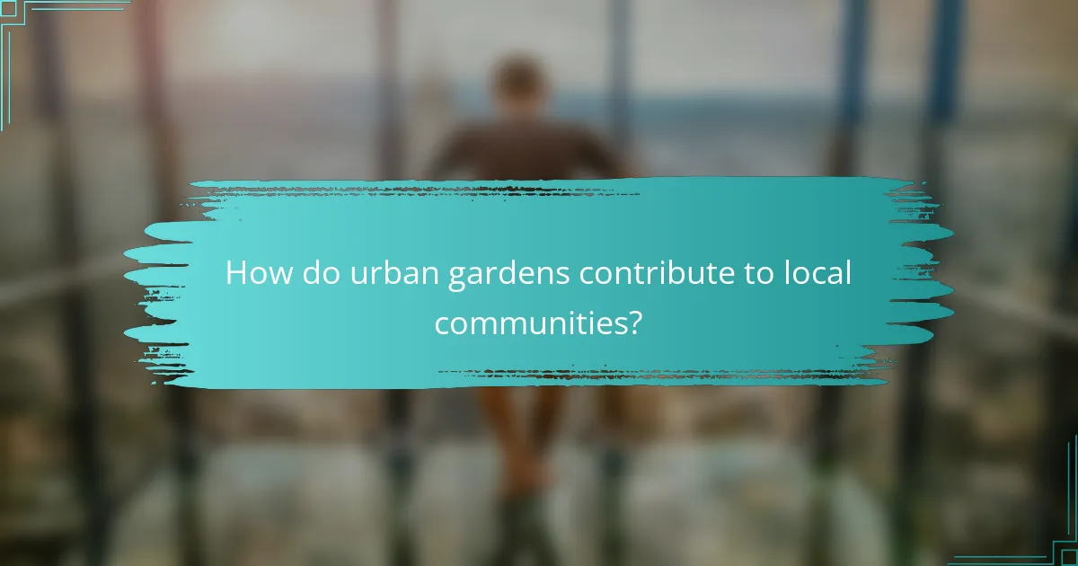 How do urban gardens contribute to local communities?