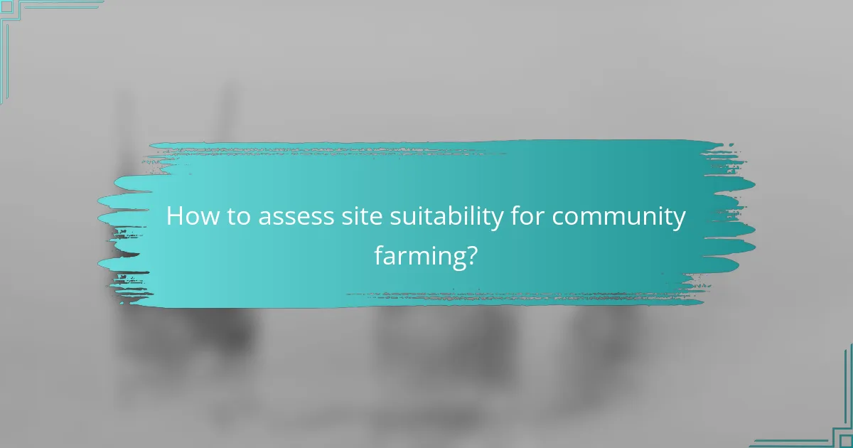How to assess site suitability for community farming?