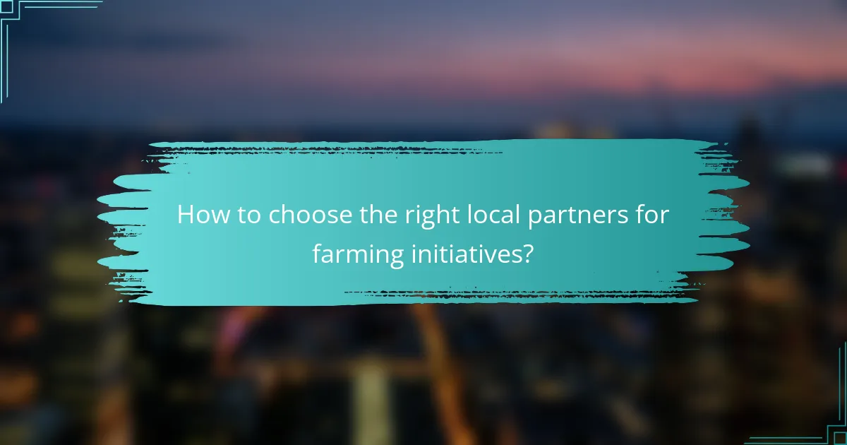 How to choose the right local partners for farming initiatives?
