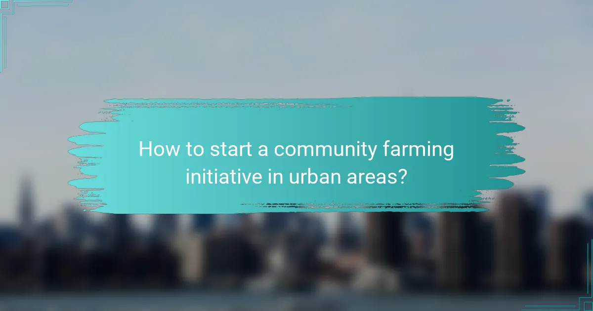 How to start a community farming initiative in urban areas?