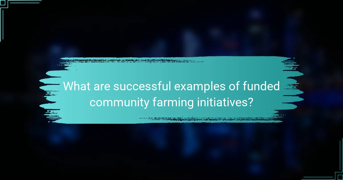 What are successful examples of funded community farming initiatives?