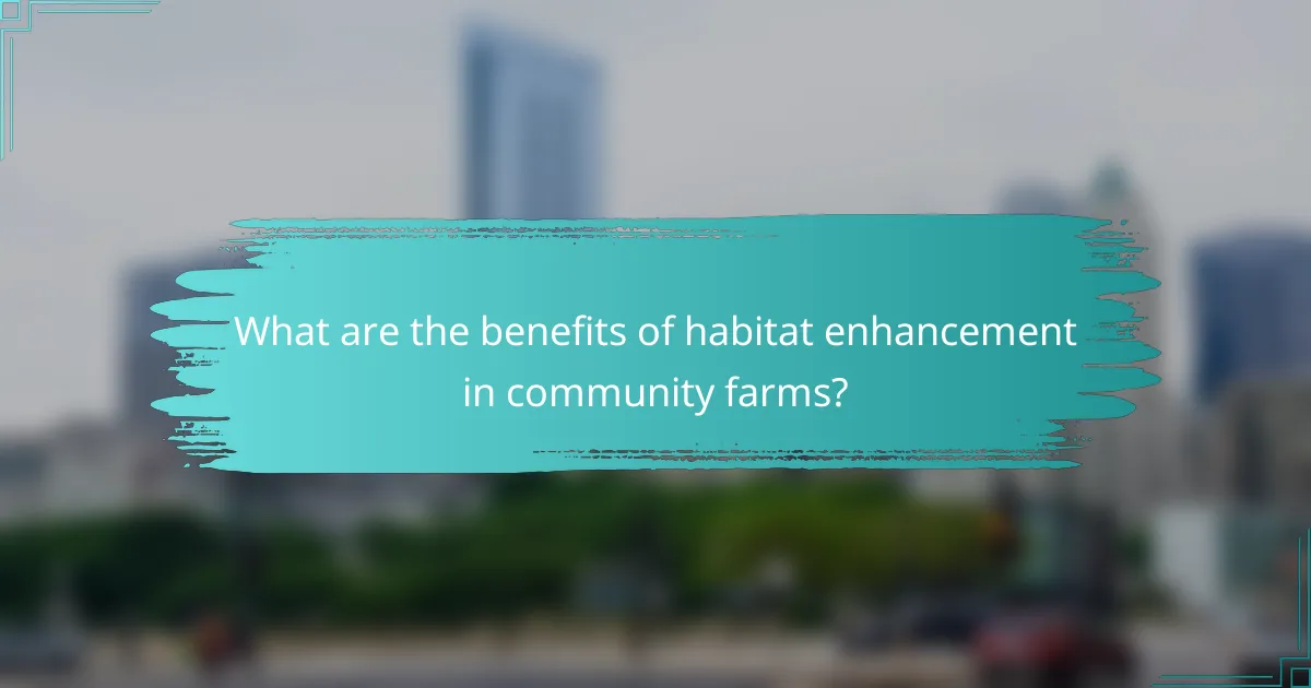 What are the benefits of habitat enhancement in community farms?