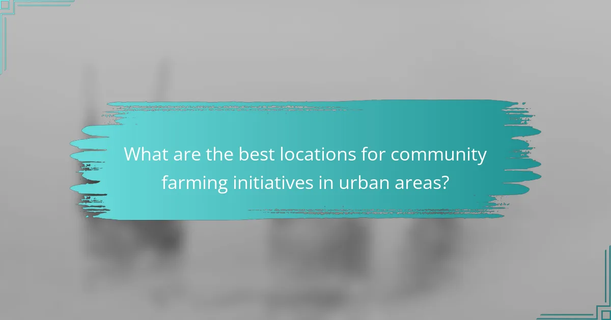 What are the best locations for community farming initiatives in urban areas?
