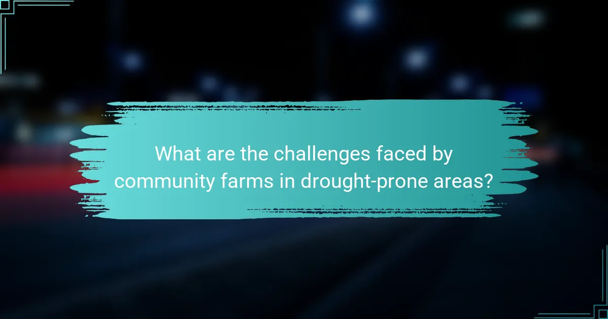 What are the challenges faced by community farms in drought-prone areas?