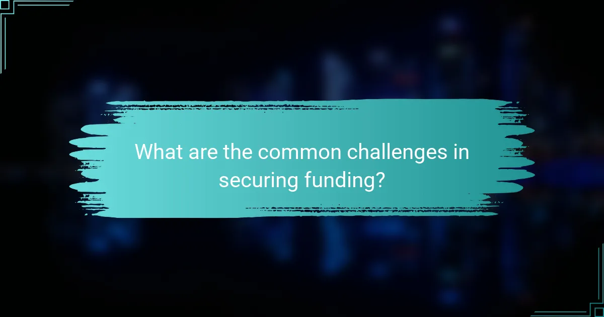 What are the common challenges in securing funding?