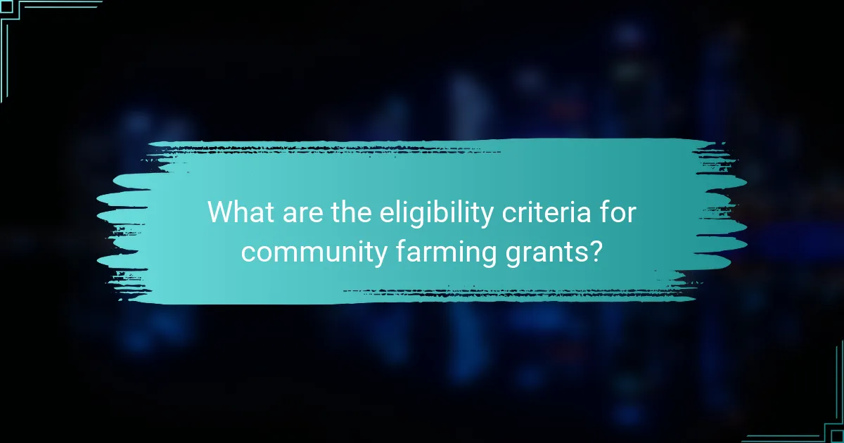 What are the eligibility criteria for community farming grants?
