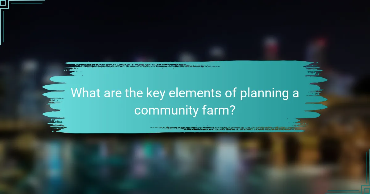 What are the key elements of planning a community farm?