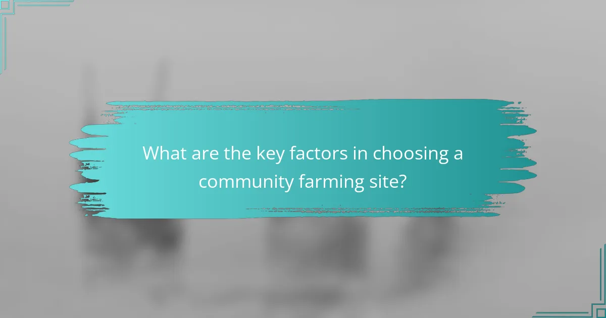What are the key factors in choosing a community farming site?