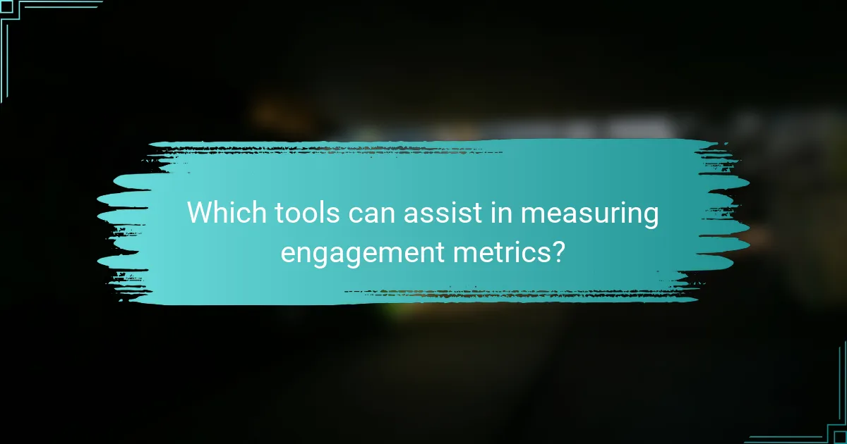 Which tools can assist in measuring engagement metrics?